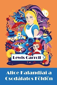 Alice Kalandjai A Csodálatos Földön: Alice's Adventures In Wonderland, Hungarian Edition