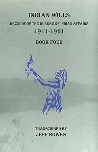 Indian Wills, 1911-1921 Book Four: Records Of The Bureau Of Indian Affairs