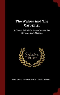 The Walrus And Carpenter: A Choral Ballad Or Short Cantata For Schools Classes