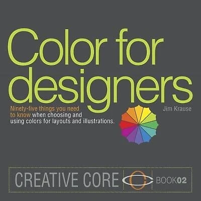 Color For Designers: Ninety-five Things You Need To Know When Choosing And Using Colors For Layouts And Illustrations