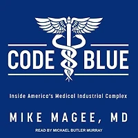 Code Blue Lib/E: Inside America's Medical Industrial Complex