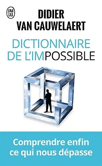 Dictionnaire de l'impossible: comprendre enfin ce qui nous dépasse