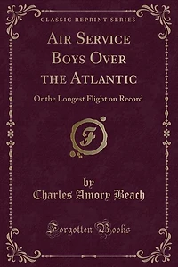Air Service Boys Over the Atlantic: Or Longest Flight on Record (Classic Reprint)