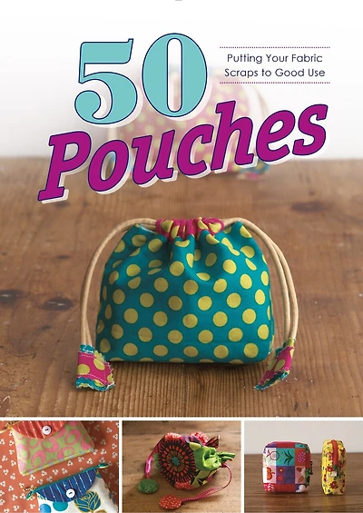 50 Pouches: Putting Your Fabric Scraps To Good Use