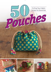 50 Pouches: Putting Your Fabric Scraps To Good Use