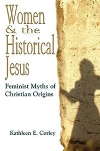 Women & The Historical Jesus: Feminist Myths Of Christian Origins