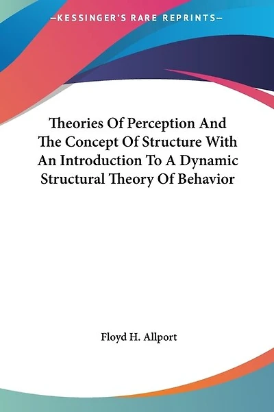Theories Of Perception And The Concept Of Structure With An Introduction To A Dynamic Structural Theory Of Behavior