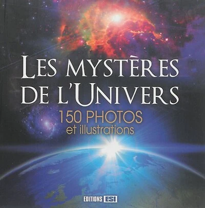 Les mystères de l'Univers: 150 photos et illustrations