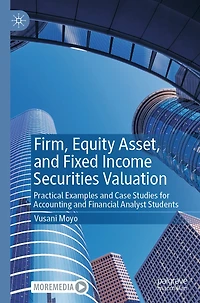 Firm, Equity Asset, and Fixed Income Securities Valuation: Practical Examples Case Studies for Accounting Financial Analyst Students