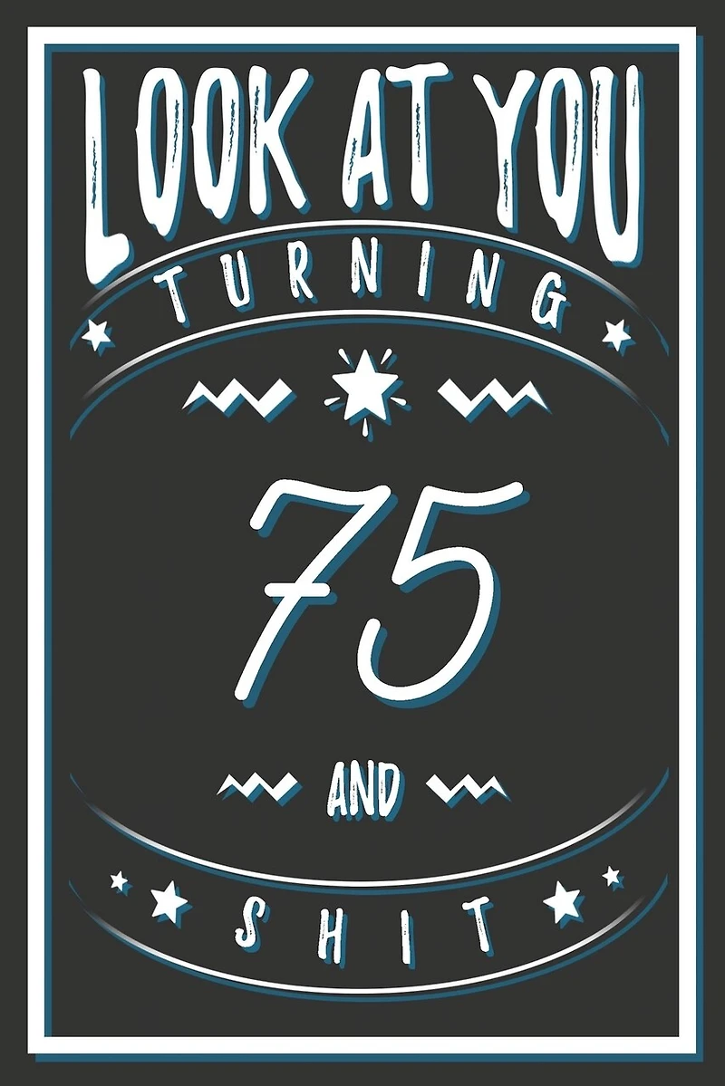 Look At You Turning 75 And Shit: 75 Years Old Gifts. 75th Birthday Funny Gift for Men and Women. Fun