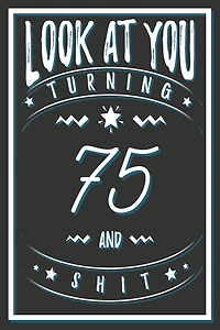 Look At You Turning 75 And Shit: 75 Years Old Gifts. 75th Birthday Funny Gift for Men and Women. Fun