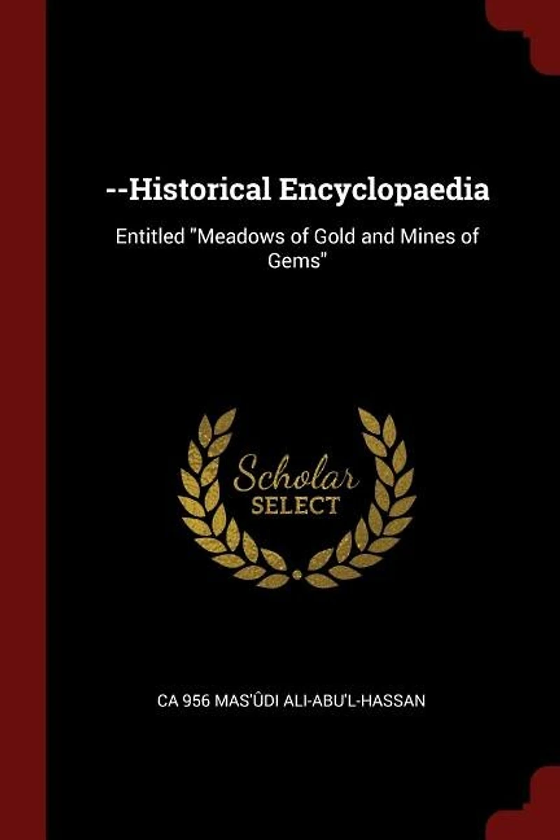 --Historical Encyclopaedia: Entitled Meadows of Gold and Mines Gems