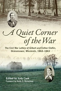 A Quiet Corner of the War: The Civil War Letters of Gilbert and Esther Claflin, Oconomowoc, Wisconsin, 1862–1863