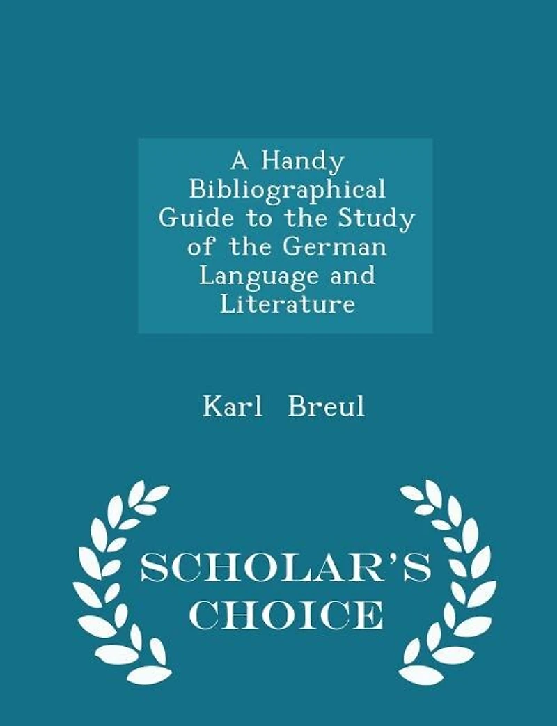 A Handy Bibliographical Guide To The Study Of German Language And Literature For Use Students Teachers