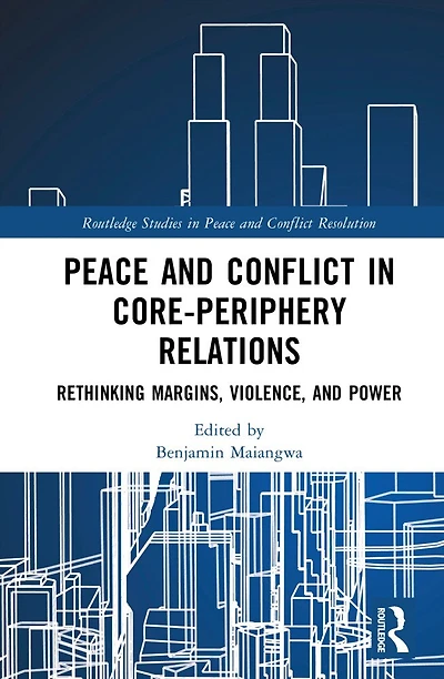 Peace and Conflict Core-Periphery Relations: Rethinking Margins, Violence, Power