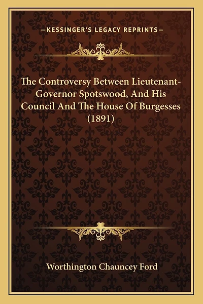 The Controversy Between Lieutenant-Governor Spotswood, And His Council And The House Of Burgesses (1891)