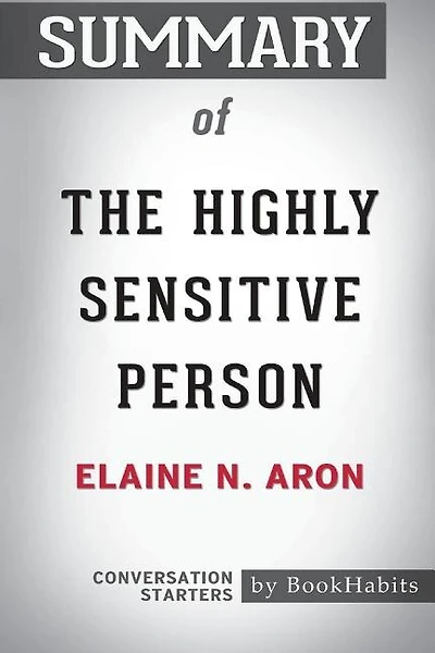 Summary of The Highly Sensitive Person by Elaine N. Aron Phd: Conversation Starters