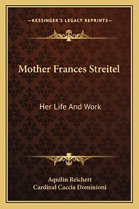 Mother Frances Streitel: Her Life And Work