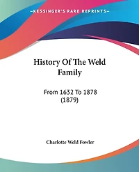 History Of The Weld Family: From 1632 To 1878 (1879)