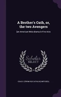 A Brother's Oath, or, the Two Avengers: [an American Melo-drama Five Acts