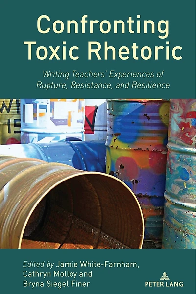 Confronting Toxic Rhetoric: Writing Teachers' Experiences of Rupture, Resistance, and Resilience