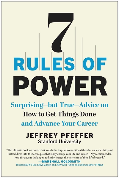 7 Rules of Power: Surprising--but True--Advice on How to Get Things Done and Advance Your Career