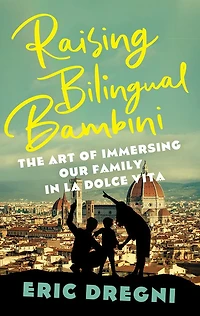 Raising Bilingual Bambini: The Art of Immersing Our Family in the la Dolce Vita