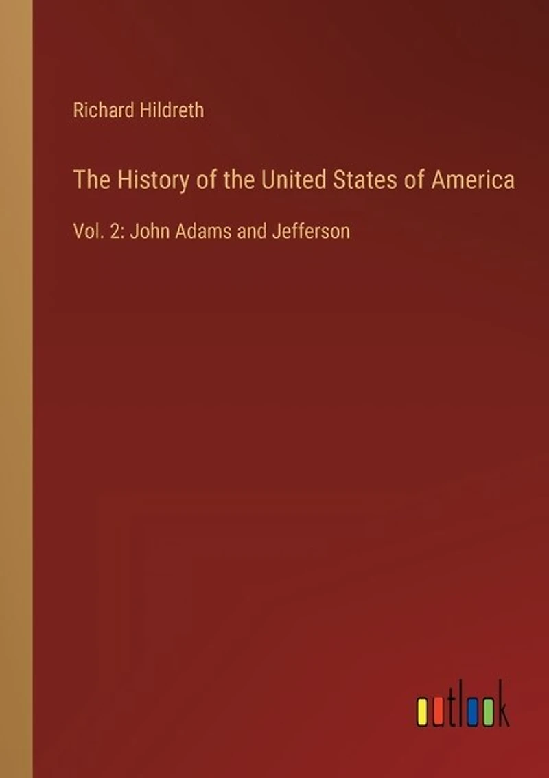 The History of the United States of America: Vol. 2: John Adams and Jefferson