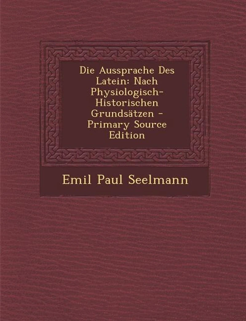 Die Aussprache Des Latein: Nach Physiologisch-Historischen Grundsätzen