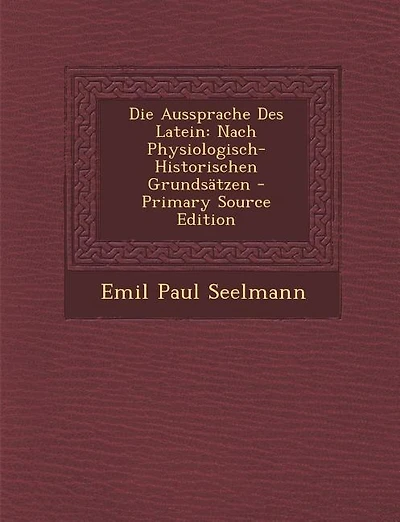 Die Aussprache Des Latein: Nach Physiologisch-Historischen Grundsätzen