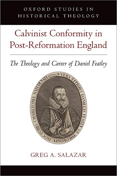 Calvinist Conformity Post-Reformation England: The Theology and Career of Daniel Featley