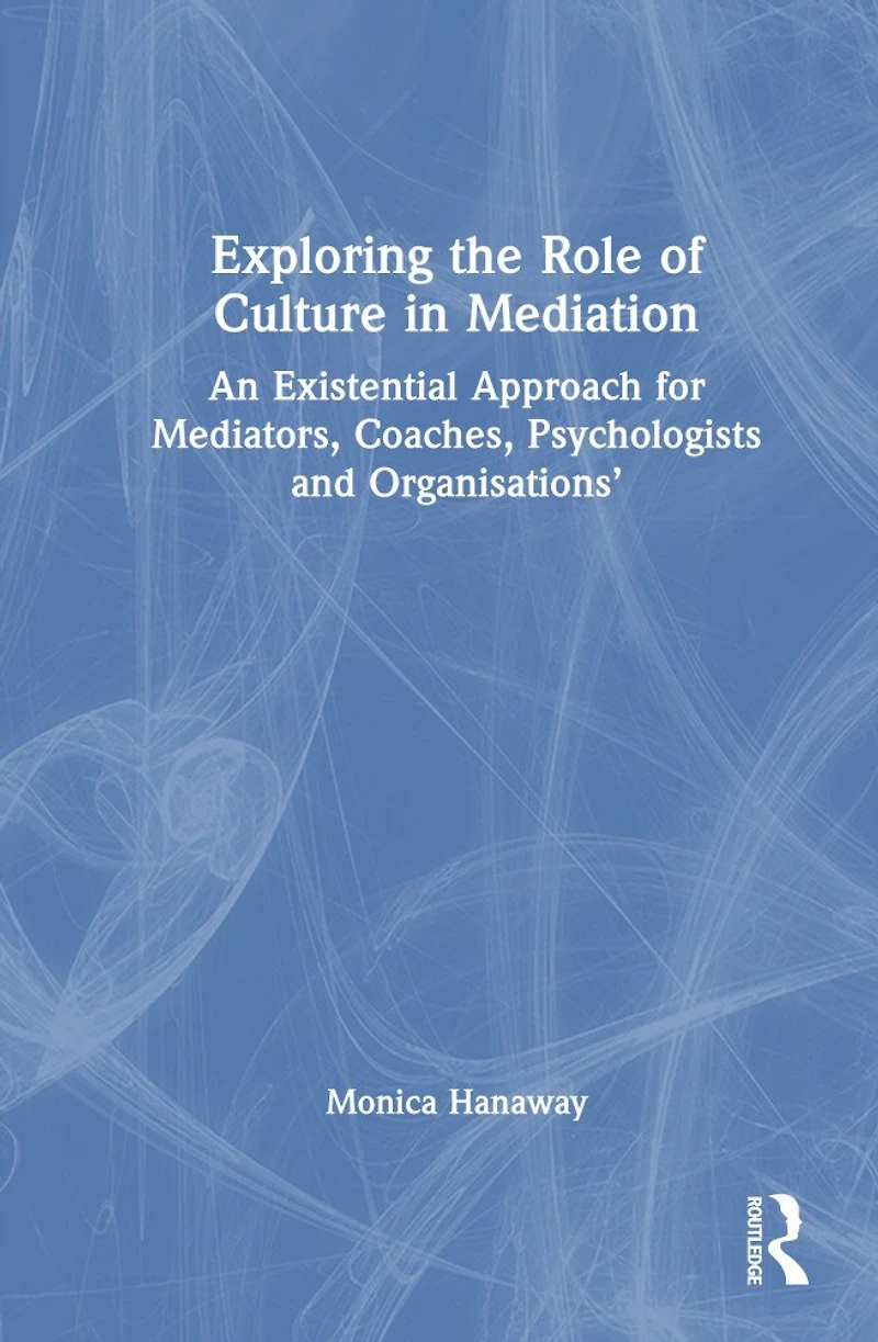 Exploring the Role of Culture Mediation: An Existential Approach for Mediators, Coaches, Psychologists, and Organisations