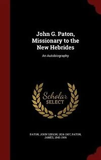 John G. Paton, Missionary to the New Hebrides: An Autobiography