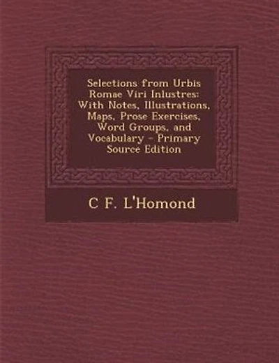 Selections from Urbis Romae Viri Inlustres: With Notes, Illustrations, Maps, Prose Exercises, Word Groups, and Vocabulary - Primary Source Edit