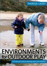 Environments For Outdoor Play: A Practical Guide To Making Space Children