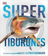 Super tiburones (Super Shark Encyclopedia): Y otras criaturas de las profundidades