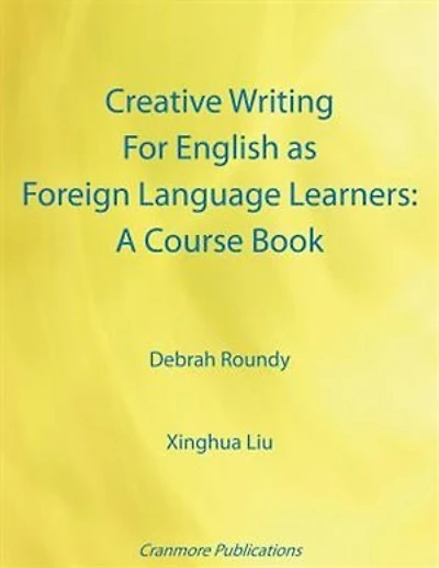 Creative Writing For English as Foreign Language Learners: A Course Book