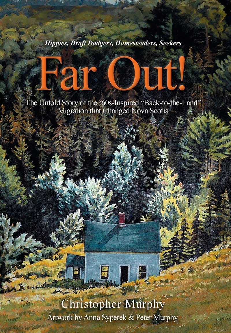 Far Out!: the Untold Story of '60s-Inspired "Back-to-the-Land" Migration that Changed Nova Scotia