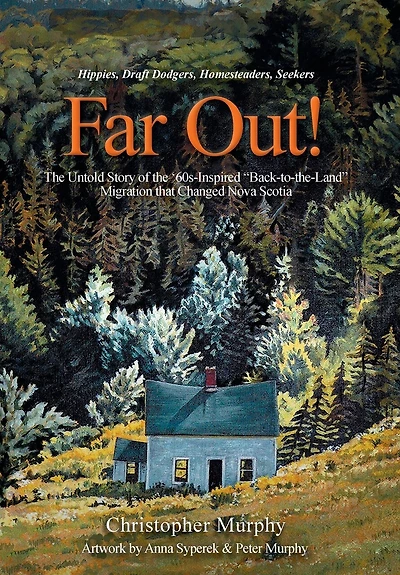 Far Out!: the Untold Story of '60s-Inspired "Back-to-the-Land" Migration that Changed Nova Scotia