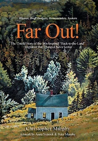 Far Out!: the Untold Story of '60s-Inspired "Back-to-the-Land" Migration that Changed Nova Scotia