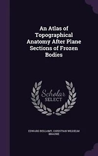An Atlas of Topographical Anatomy After Plane Sections of Frozen Bodies