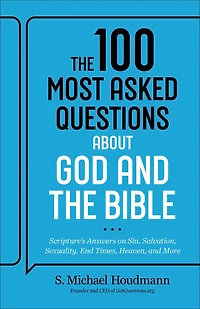 the 100 Most Asked Questions about God and Bible: Scripture's Answers on Sin, Salvation, Sexuality, End Times, Heaven, More