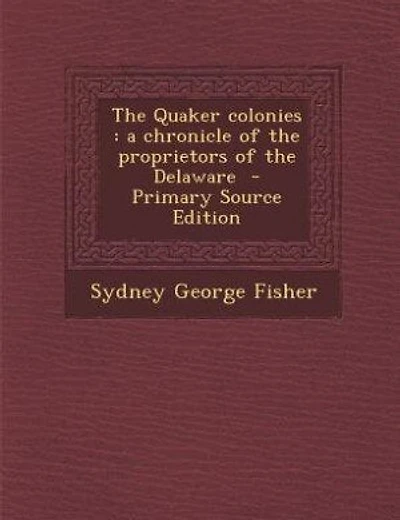 The Quaker colonies: a chronicle of the proprietors of the Delaware - Primary Source Edition