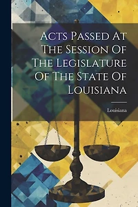 Acts Passed At The Session Of The Legislature Of The State Of Louisiana