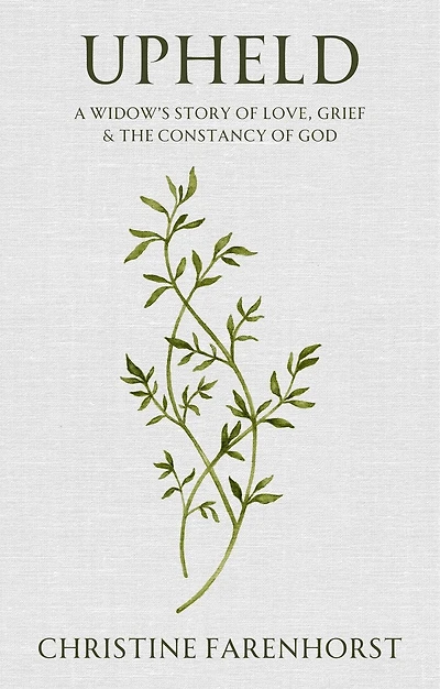 Upheld: A Widow’s Story of Love, Grief and the Constancy of God