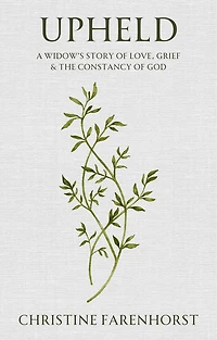 Upheld: A Widow’s Story of Love, Grief and the Constancy of God