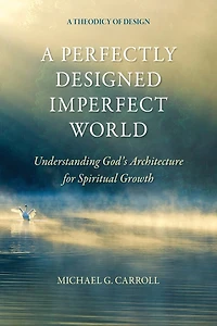 A Perfectly Designed Imperfect World: Understanding God's Architecture for Spiritual Growth