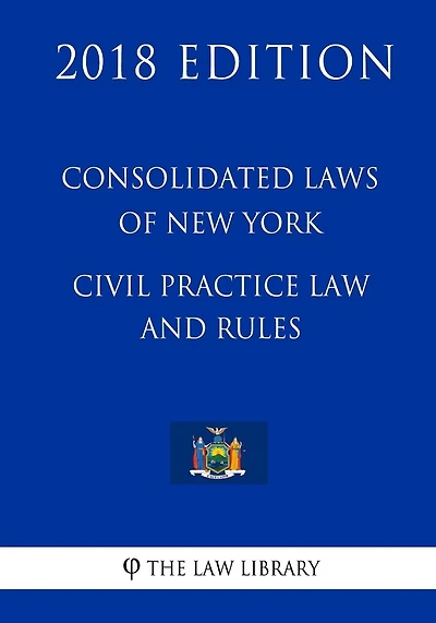 Consolidated Laws of New York - Civil Practice Law and Rules (2018 Edition)