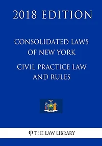 Consolidated Laws of New York - Civil Practice Law and Rules (2018 Edition)