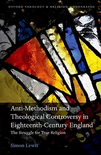 Anti-Methodism and Theological Controversy Eighteenth-Century England: The Struggle for True Religion